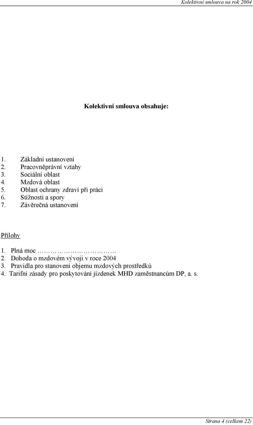 Závěrečná ustanovení Přílohy 1. Plná moc 2. Dohoda o mzdovém vývoji v roce 2004 3.