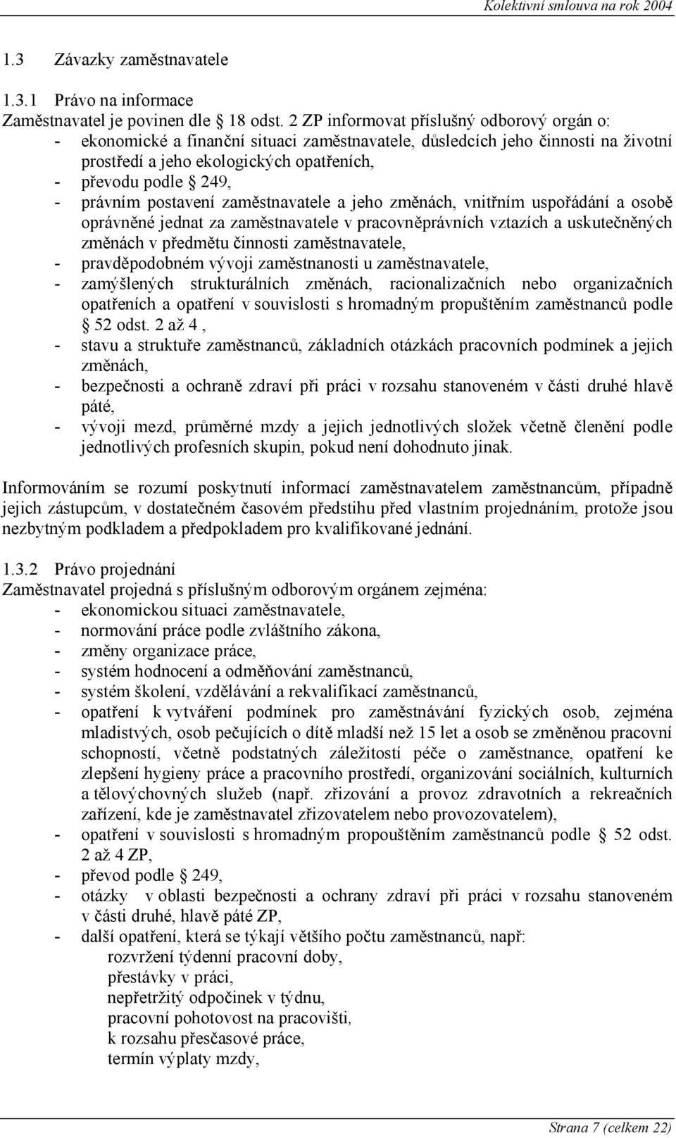 právním postavení zaměstnavatele a jeho změnách, vnitřním uspořádání a osobě oprávněné jednat za zaměstnavatele v pracovněprávních vztazích a uskutečněných změnách v předmětu činnosti zaměstnavatele,