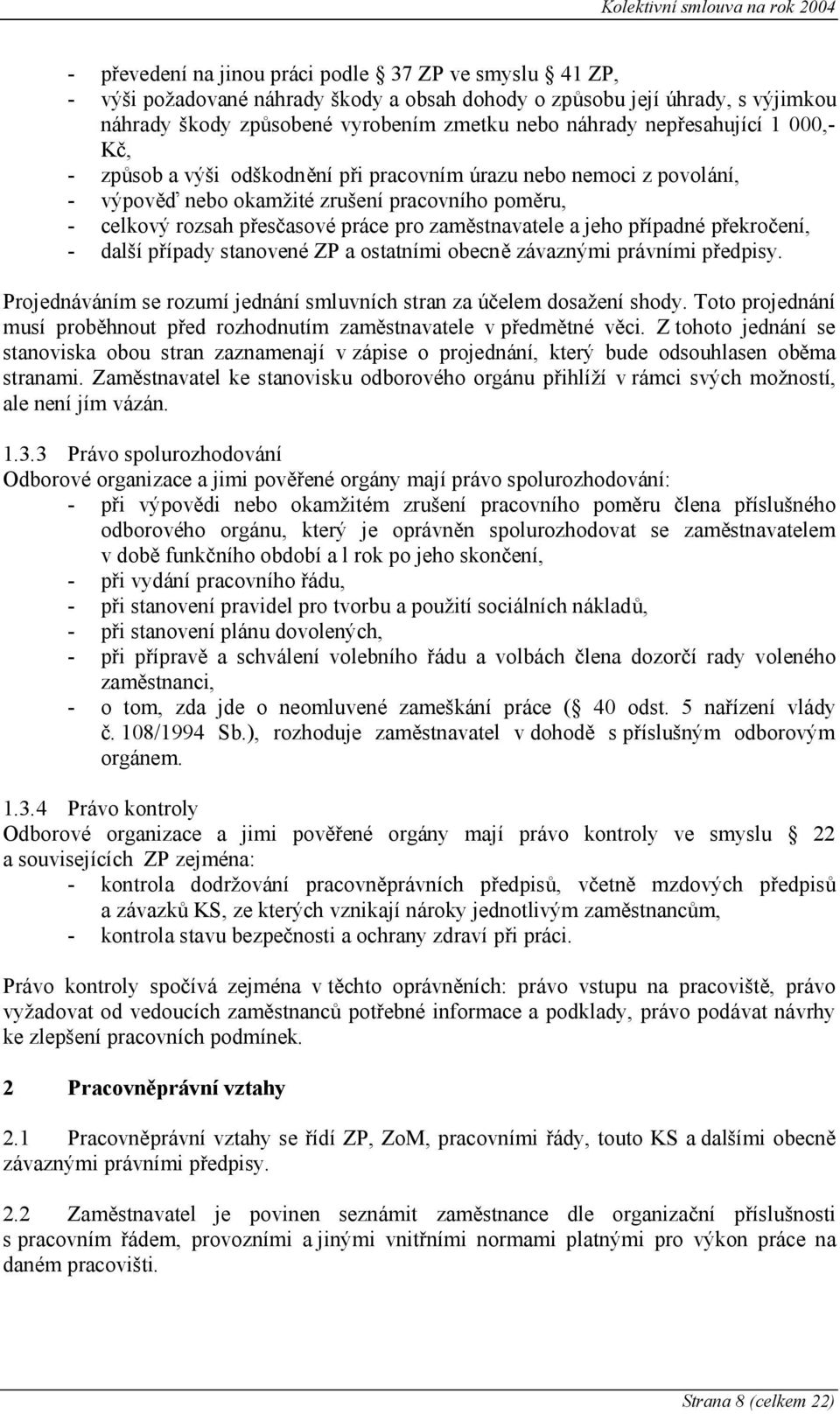 zaměstnavatele a jeho případné překročení, - další případy stanovené ZP a ostatními obecně závaznými právními předpisy. Projednáváním se rozumí jednání smluvních stran za účelem dosažení shody.