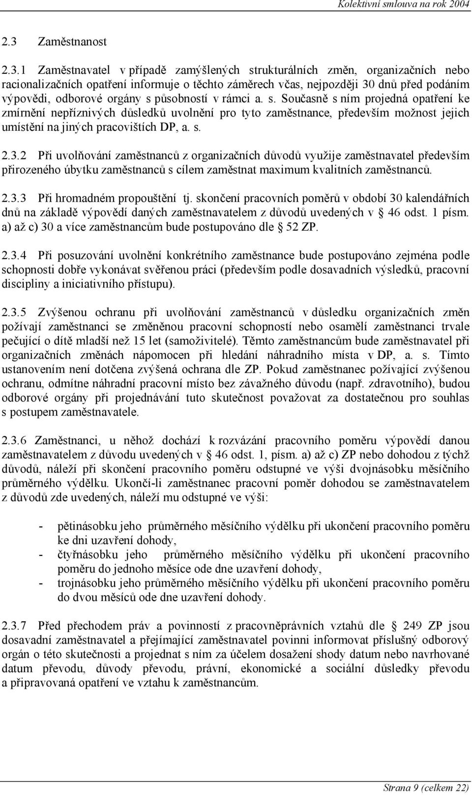 s. 2.3.2 Při uvolňování zaměstnanců z organizačních důvodů využije zaměstnavatel především přirozeného úbytku zaměstnanců s cílem zaměstnat maximum kvalitních zaměstnanců. 2.3.3 Při hromadném propouštění tj.