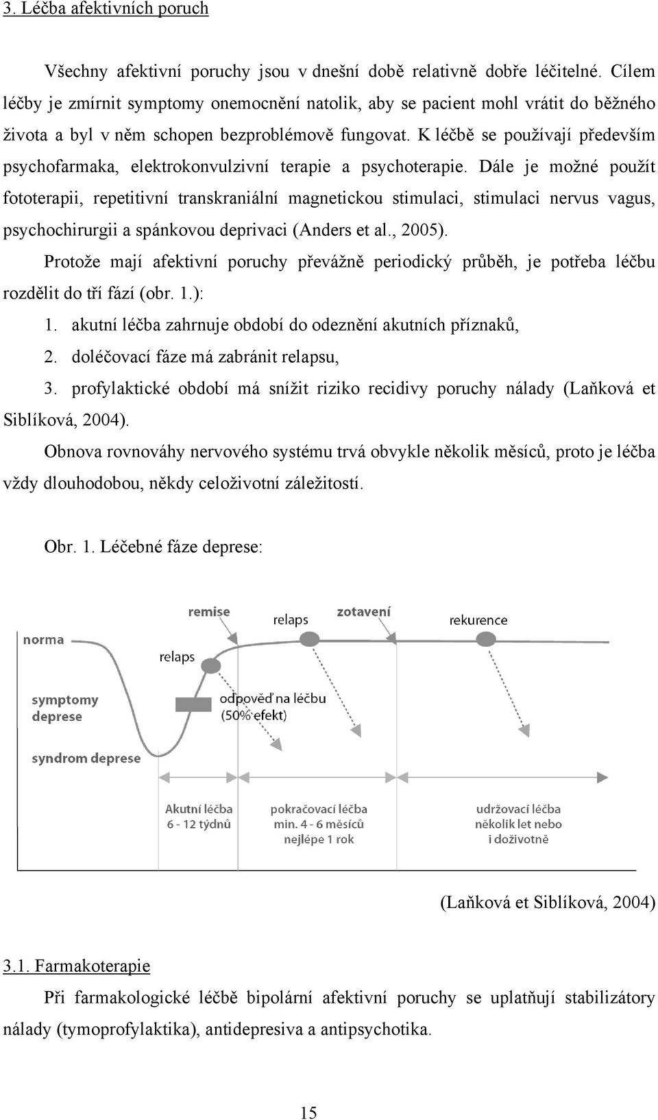 K léčbě se používají především psychofarmaka, elektrokonvulzivní terapie a psychoterapie.