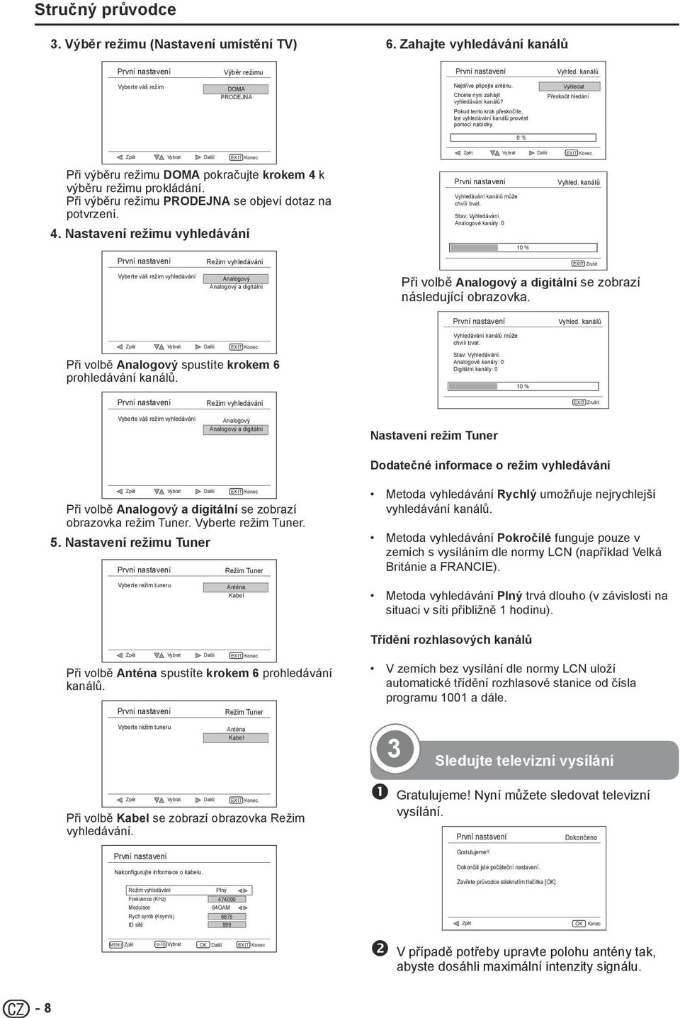 Vyhledat Přeskočit hledání Pokud tento krok přeskočíte, lze vyhledávání kanálů provést pomocí nabídky. 0 % Zpět Vybrat Při výběru režimu DOMA pokračujte krokem 4 k výběru režimu prokládání.