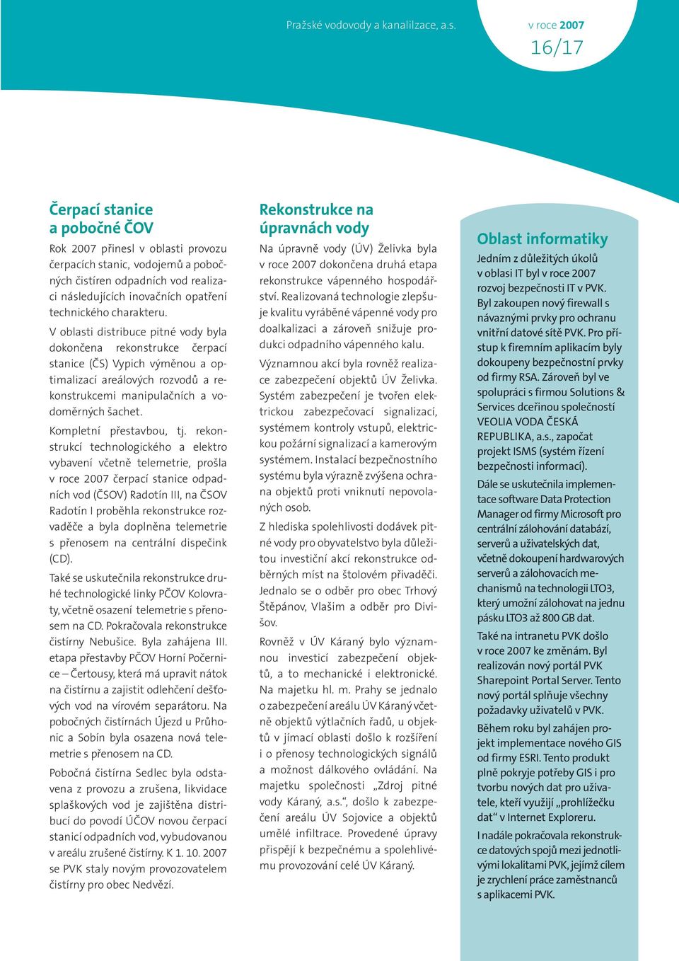 v roce 2007 16/17 Čerpací stanice a pobočné ČOV Rok 2007 přinesl v oblasti provozu čerpacích stanic, vodojemů a pobočných čistíren odpadních vod realizaci následujících inovačních opatření