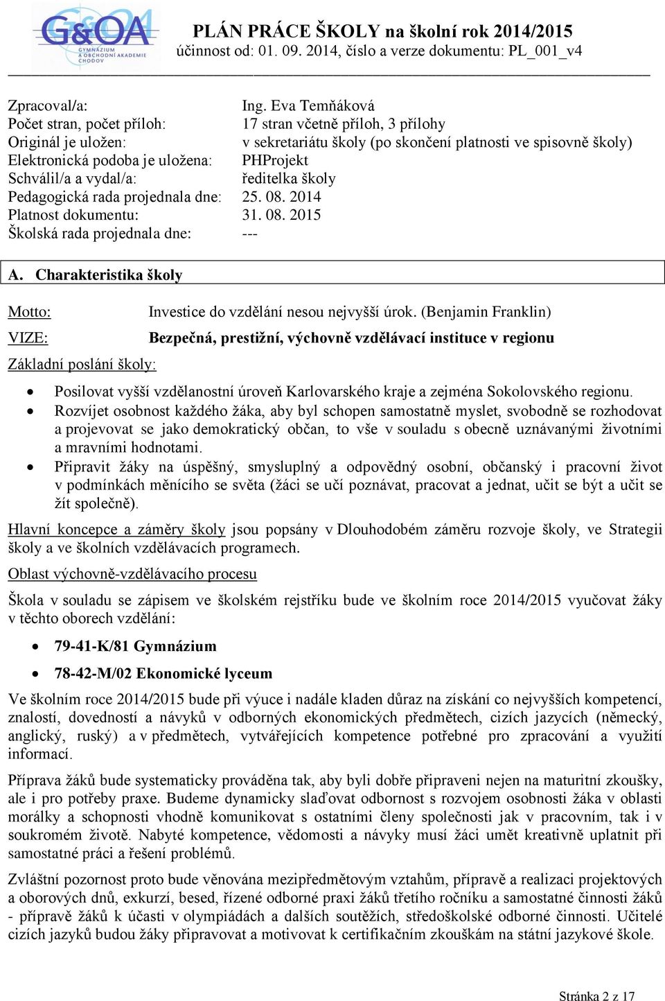 Schválil/a a vydal/a: ředitelka školy Pedagogická rada projednala dne: 25. 08. 2014 Platnost dokumentu: 31. 08. 2015 Školská rada projednala dne: --- A.