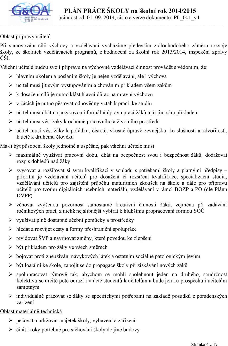 Všichni učitelé budou svoji přípravu na výchovně vzdělávací činnost provádět s vědomím, že: hlavním úkolem a posláním školy je nejen vzdělávání, ale i výchova učitel musí jít svým vystupováním a