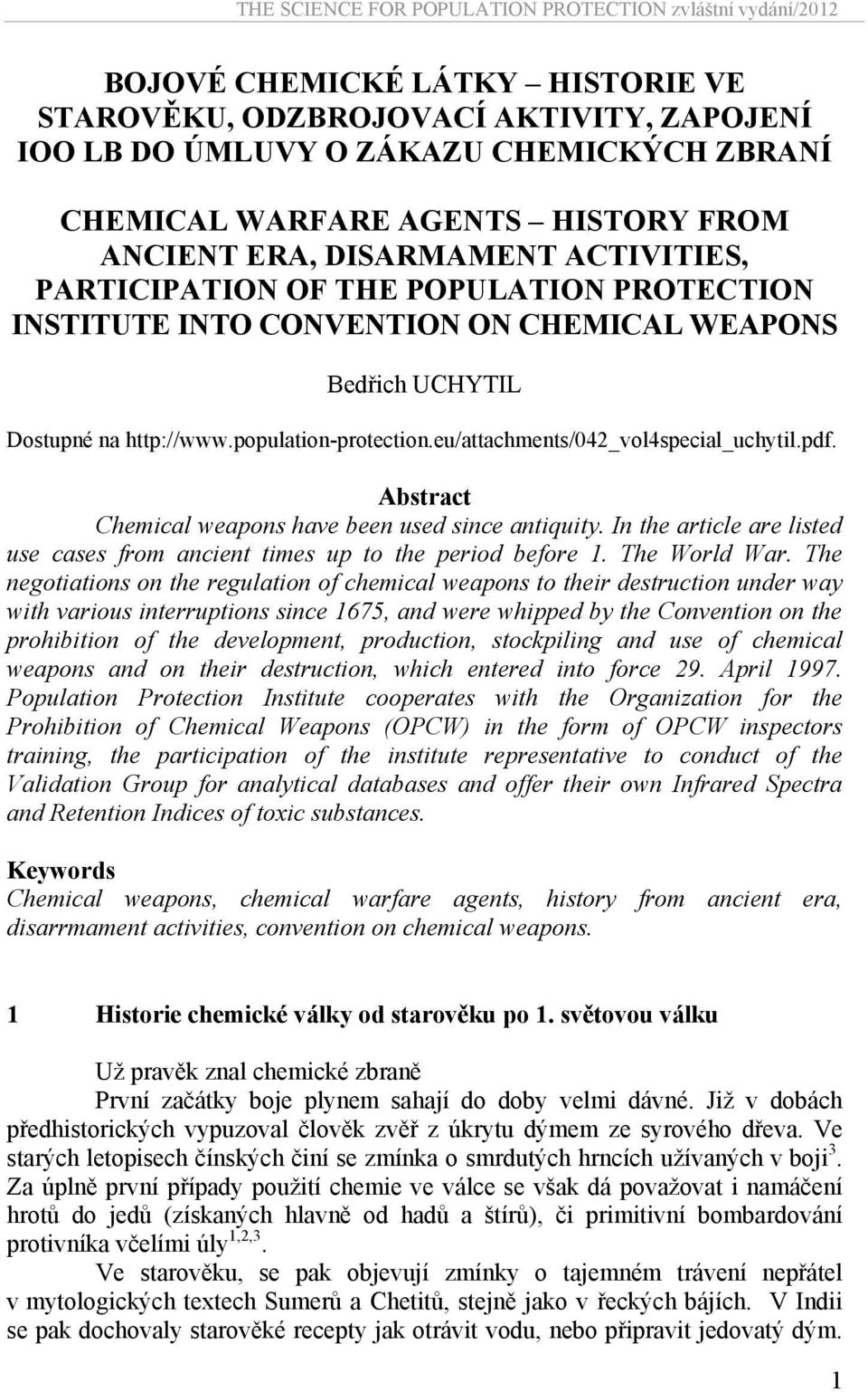 Abstract Chemical weapons have been used since antiquity. In the article are listed use cases from ancient times up to the period before 1. The World War.