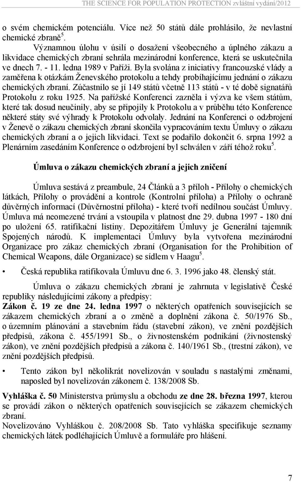 Byla svolána z iniciativy francouzské vlády a zaměřena k otázkám Ženevského protokolu a tehdy probíhajícímu jednání o zákazu chemických zbraní.