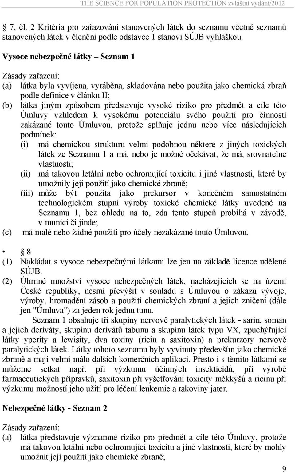 vysoké riziko pro předmět a cíle této Úmluvy vzhledem k vysokému potenciálu svého použití pro činnosti zakázané touto Úmluvou, protože splňuje jednu nebo více následujících podmínek: (i) má chemickou