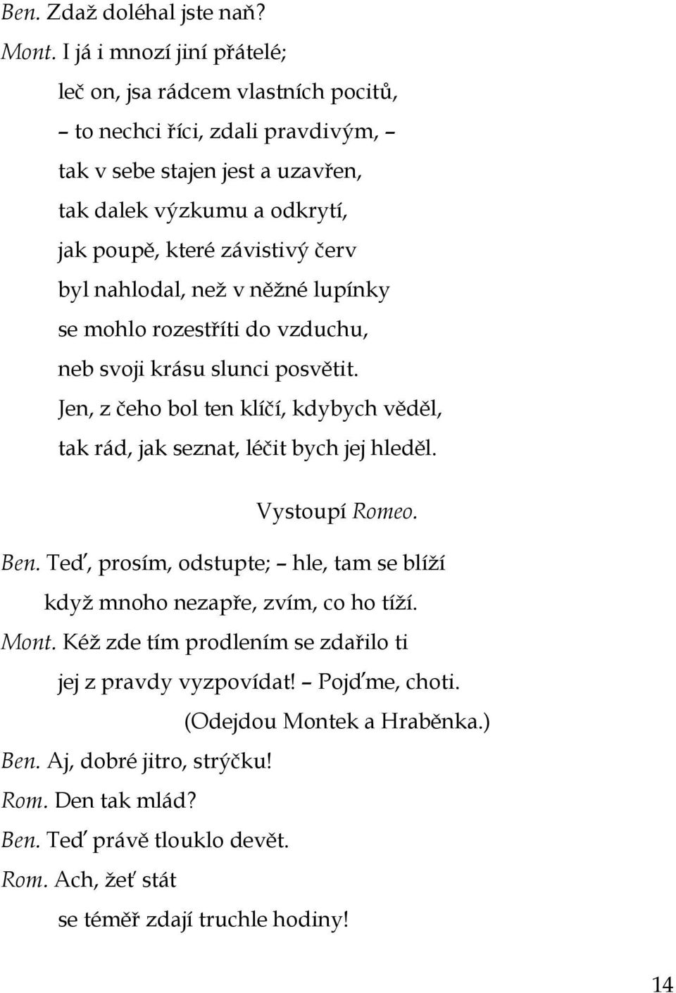 červ byl nahlodal, neţ v něţné lupínky se mohlo rozestříti do vzduchu, neb svoji krásu slunci posvětit. Jen, z čeho bol ten klíčí, kdybych věděl, tak rád, jak seznat, léčit bych jej hleděl.