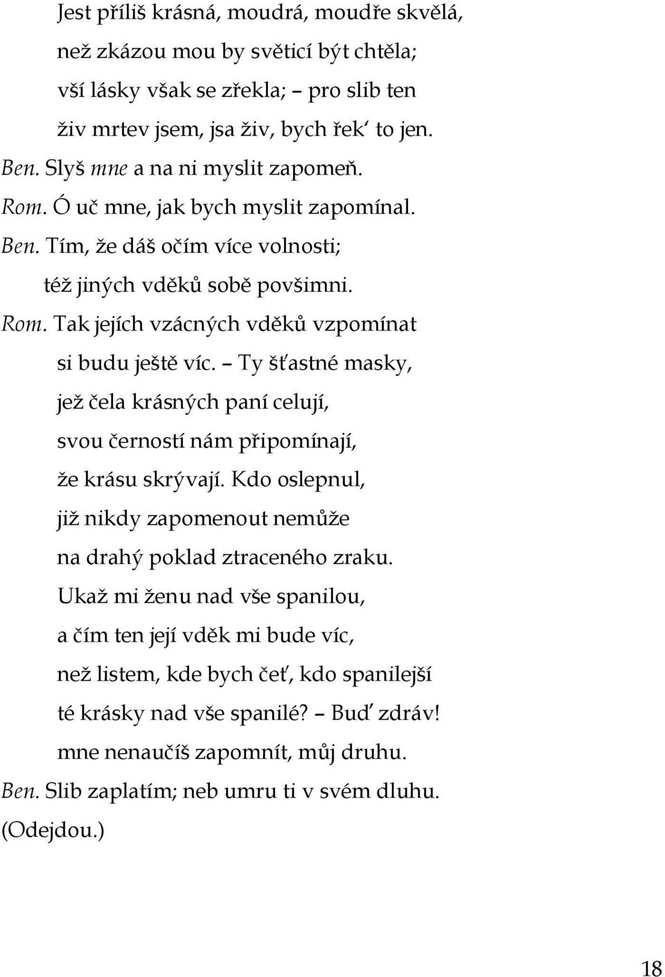 Ty šťastné masky, jeţ čela krásných paní celují, svou čerností nám připomínají, ţe krásu skrývají. Kdo oslepnul, jiţ nikdy zapomenout nemůţe na drahý poklad ztraceného zraku.