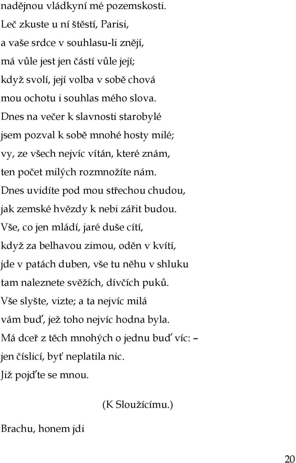 Dnes na večer k slavnosti starobylé jsem pozval k sobě mnohé hosty milé; vy, ze všech nejvíc vítán, které znám, ten počet milých rozmnoţíte nám.