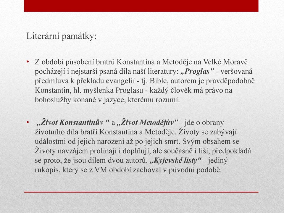 Život Konstantinův " a Život Metodějův" - jde o obrany životního díla bratří Konstantina a Metoděje. Životy se zabývají událostmi od jejich narození až po jejich smrt.