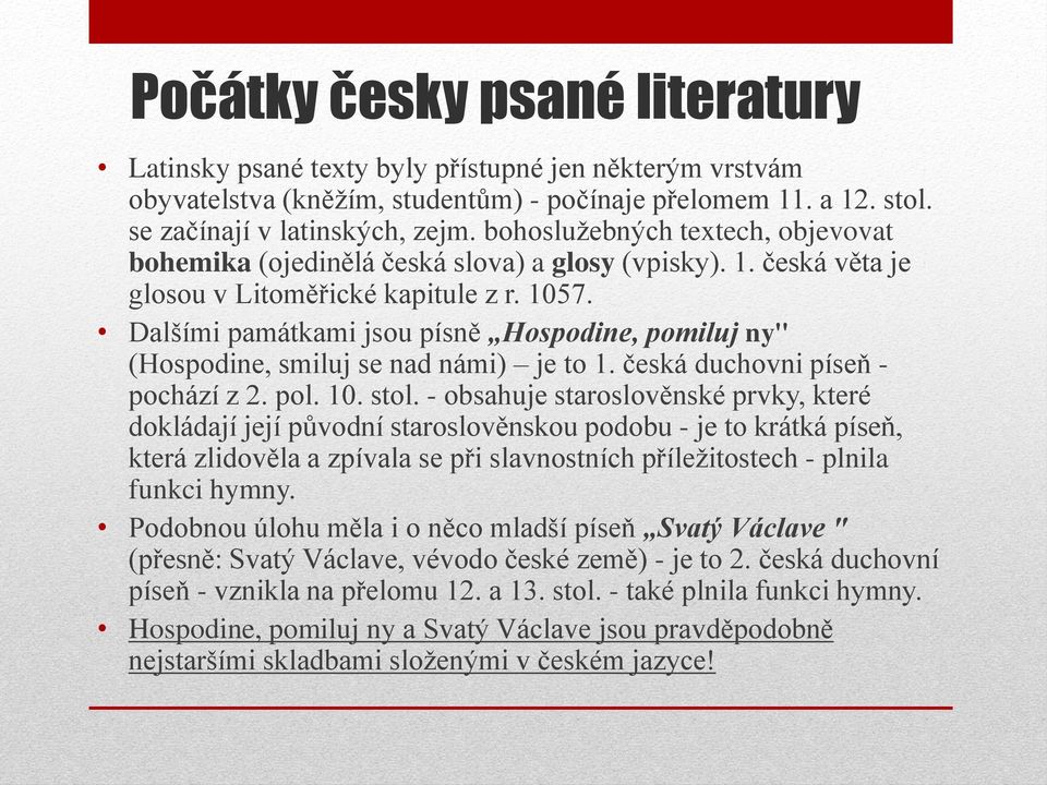 Dalšími památkami jsou písně Hospodine, pomiluj ny" (Hospodine, smiluj se nad námi) je to 1. česká duchovni píseň - pochází z 2. pol. 10. stol.