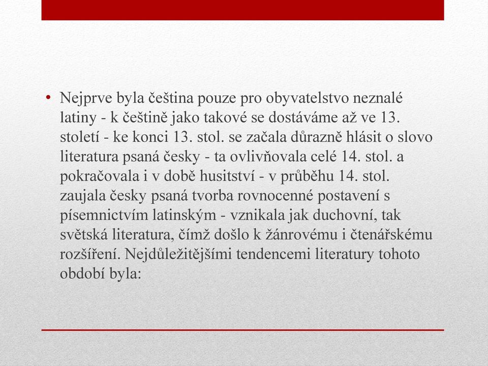 stol. zaujala česky psaná tvorba rovnocenné postavení s písemnictvím latinským - vznikala jak duchovní, tak světská