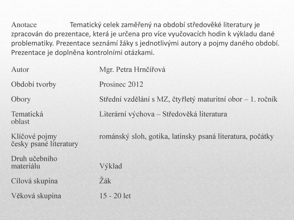 Petra Hrnčířová Období tvorby Prosinec 2012 Obory Tematická oblast Klíčové pojmy česky psané literatury Druh učebního materiálu Cílová skupina Věková