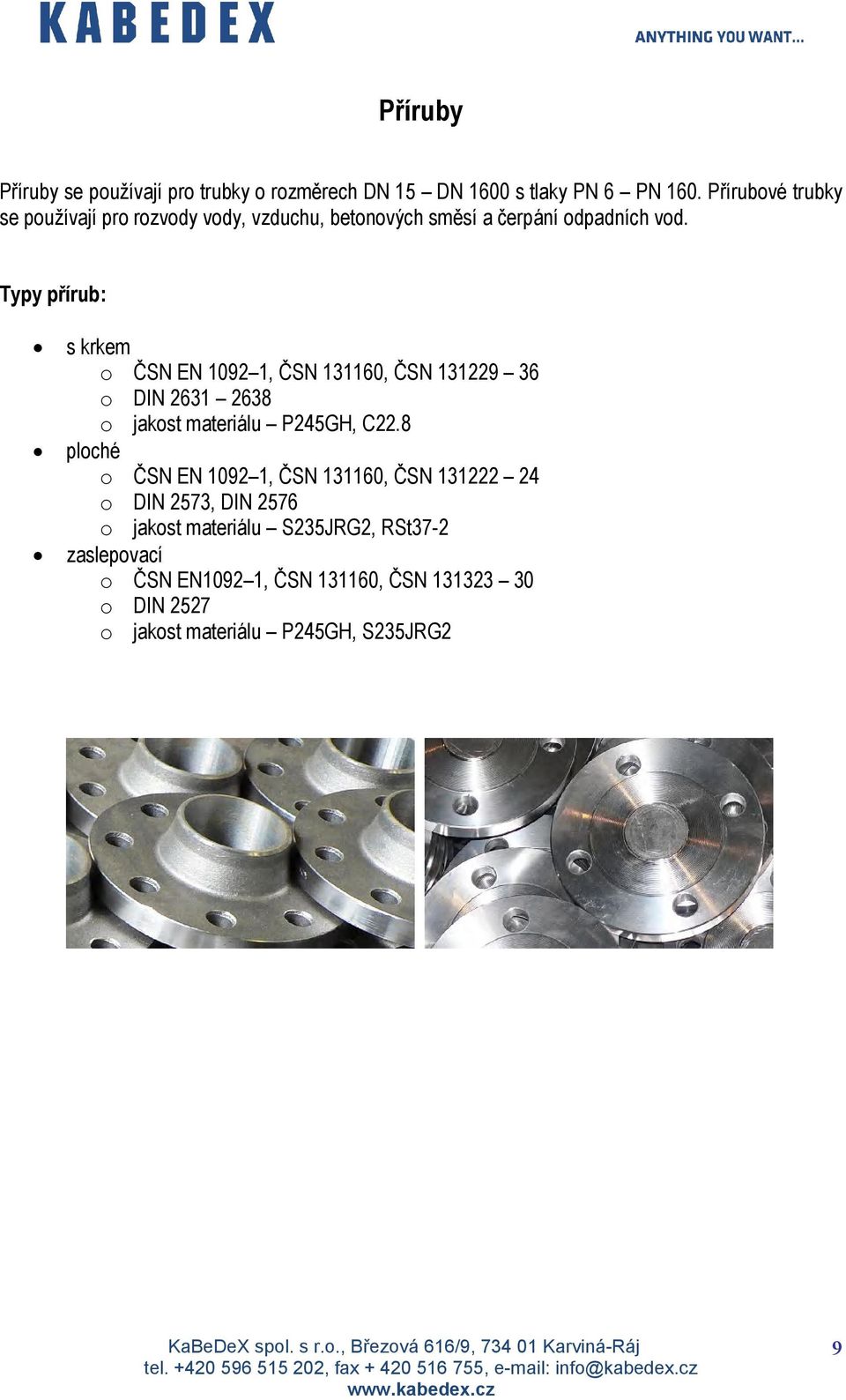 Typy přírub: s krkem ČSN EN 1092 1, ČSN 131160, ČSN 131229 36 DIN 2631 2638 jakst materiálu P245GH, C22.