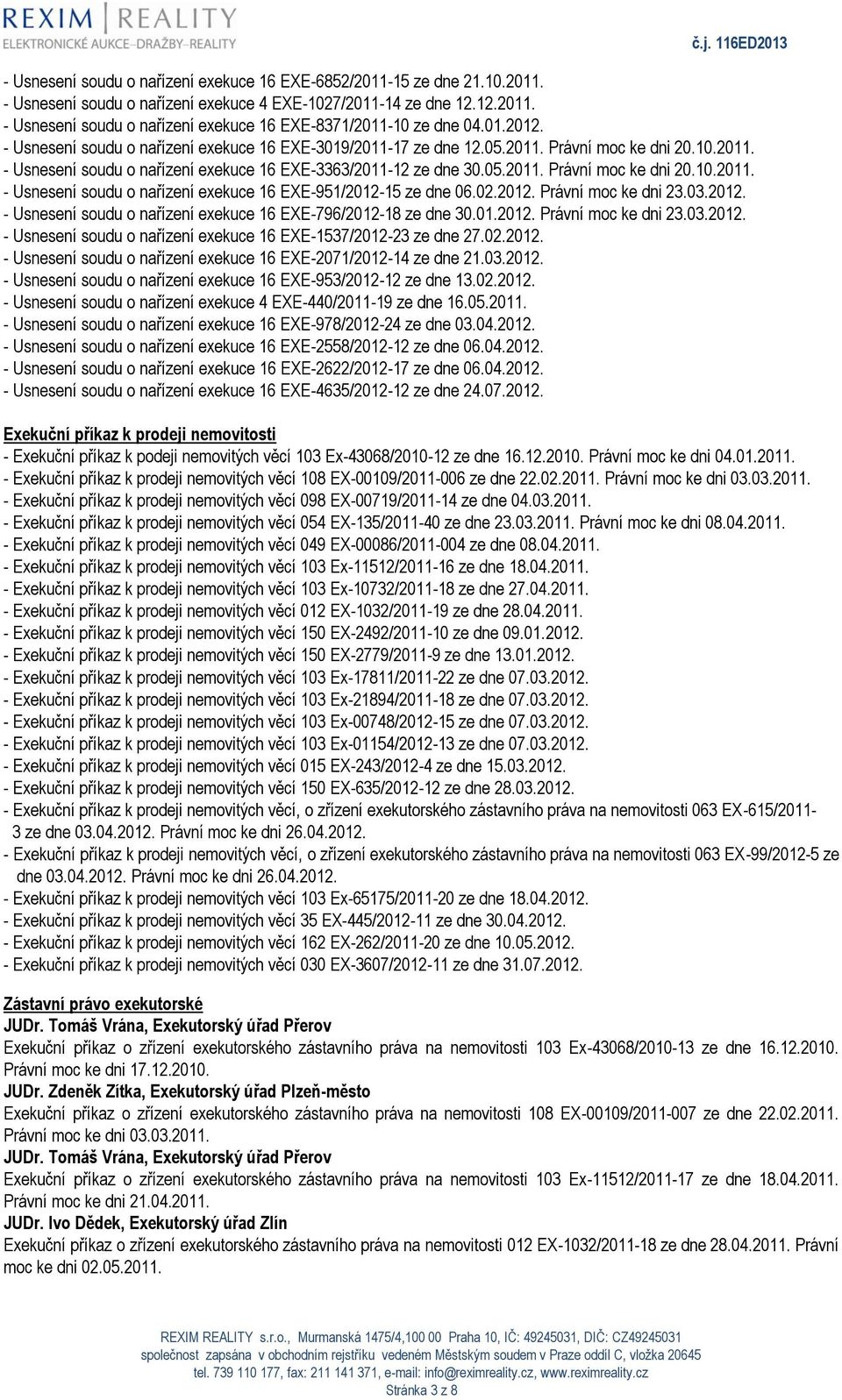 02.2012. Právní moc ke dni 23.03.2012. - Usnesení soudu o nařízení exekuce 16 EXE-796/2012-18 ze dne 30.01.2012. Právní moc ke dni 23.03.2012. - Usnesení soudu o nařízení exekuce 16 EXE-1537/2012-23 ze dne 27.