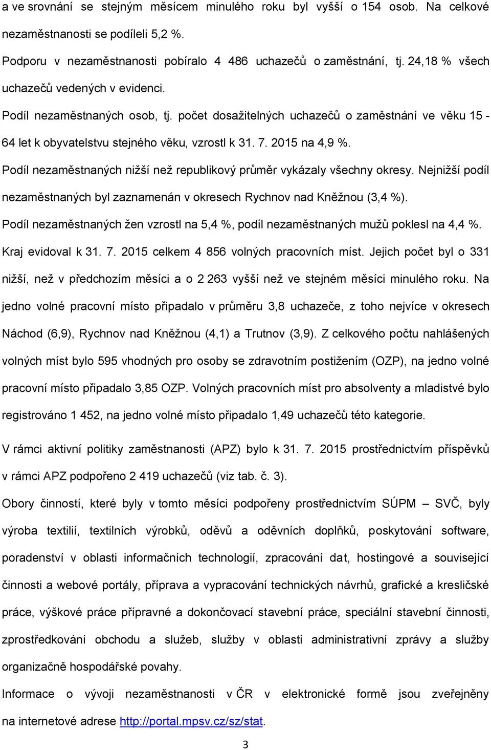 Podíl nezaměstnaných nižší než republikový průměr vykázaly všechny okresy. Nejnižší podíl nezaměstnaných byl zaznamenán v okresech Rychnov nad Kněžnou (3,4 %).