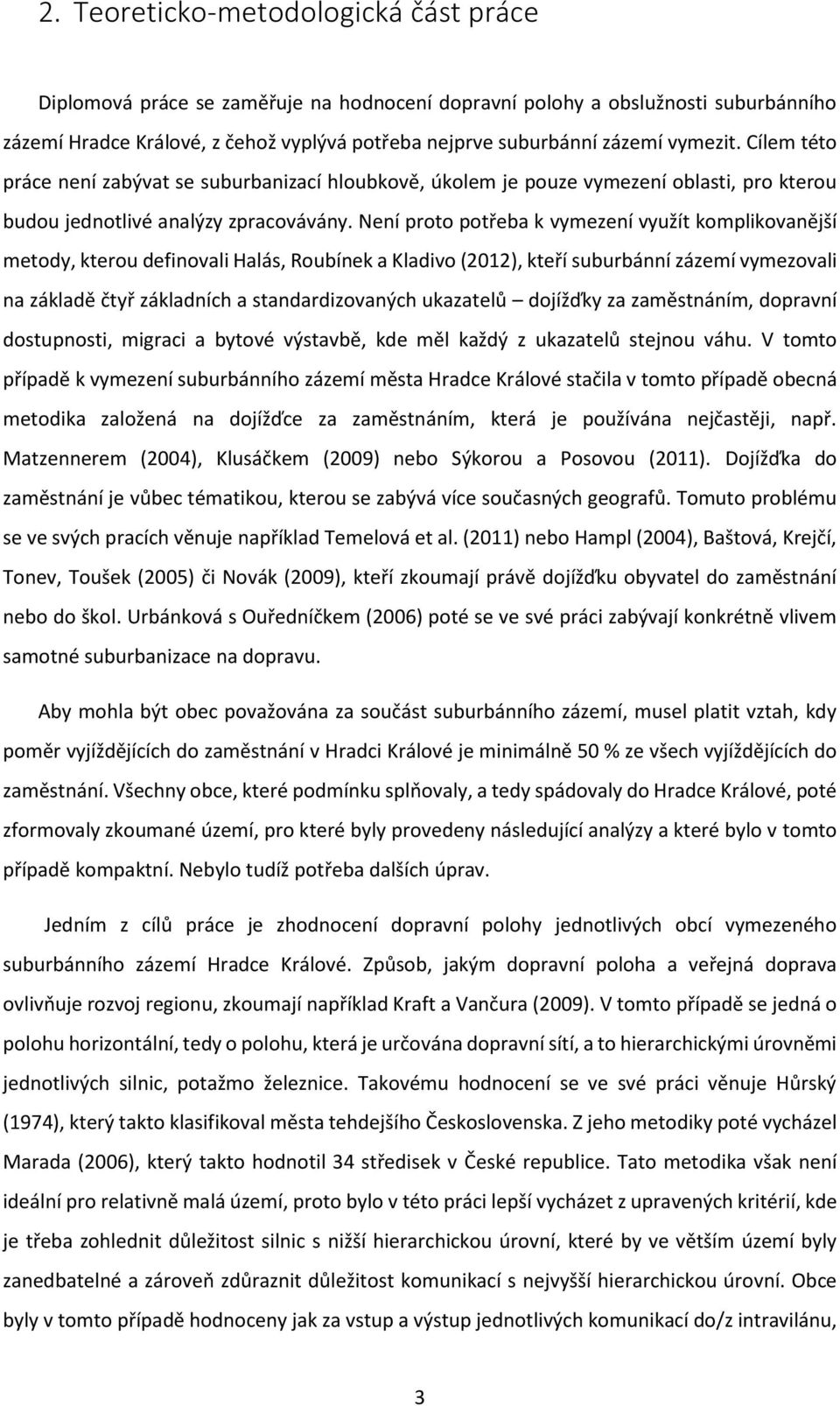 Není proto potřeba k vymezení využít komplikovanější metody, kterou definovali Halás, Roubínek a Kladivo (2012), kteří suburbánní zázemí vymezovali na základě čtyř základních a standardizovaných