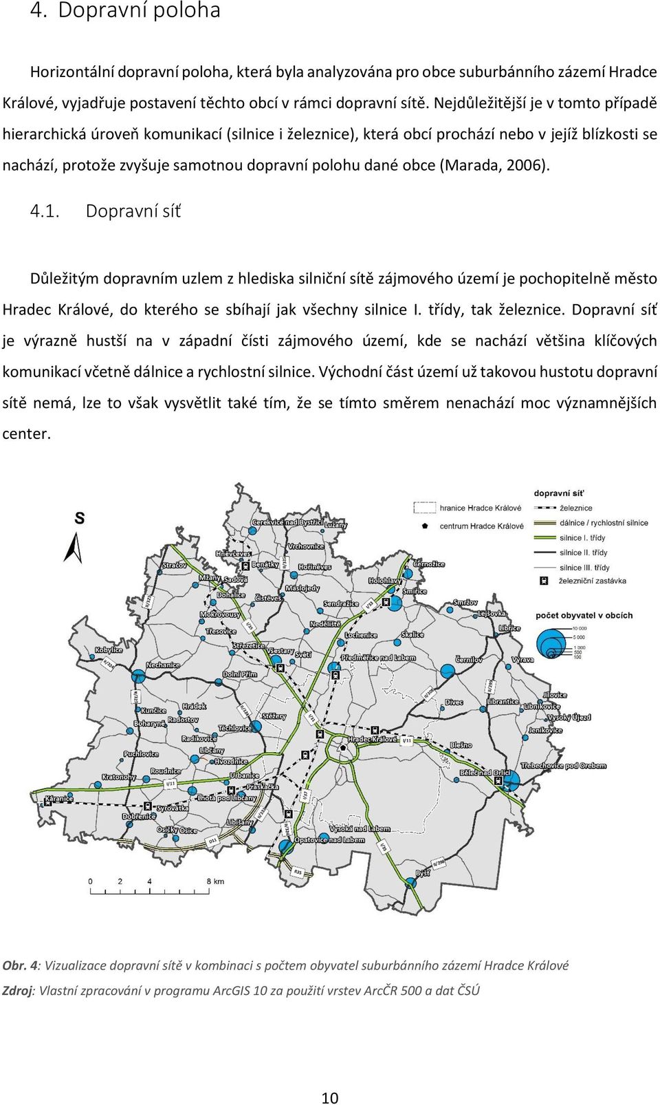 (Marada, 2006). 4.1. Dopravní síť Důležitým dopravním uzlem z hlediska silniční sítě zájmového území je pochopitelně město Hradec Králové, do kterého se sbíhají jak všechny silnice I.