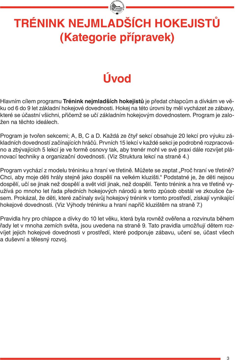 Každá ze čtyř sekcí obsahuje 20 lekcí pro výuku základních dovedností začínajících hráčů.