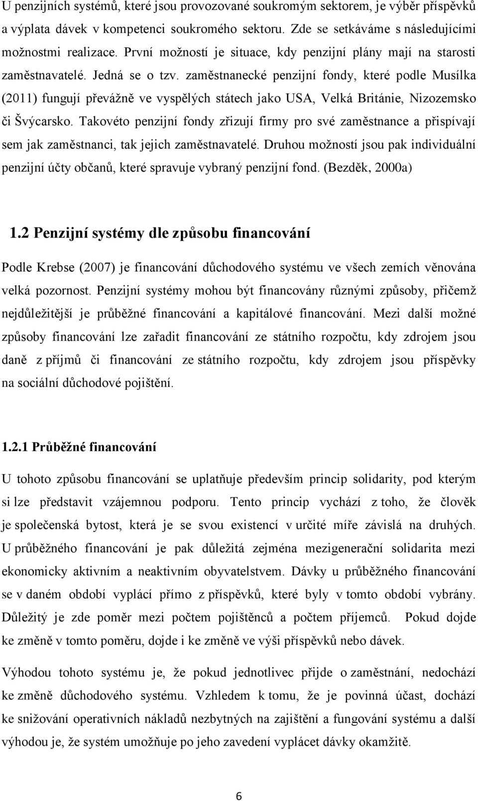 zaměstnanecké penzijní fondy, které podle Musílka (2011) fungují převážně ve vyspělých státech jako USA, Velká Británie, Nizozemsko či Švýcarsko.