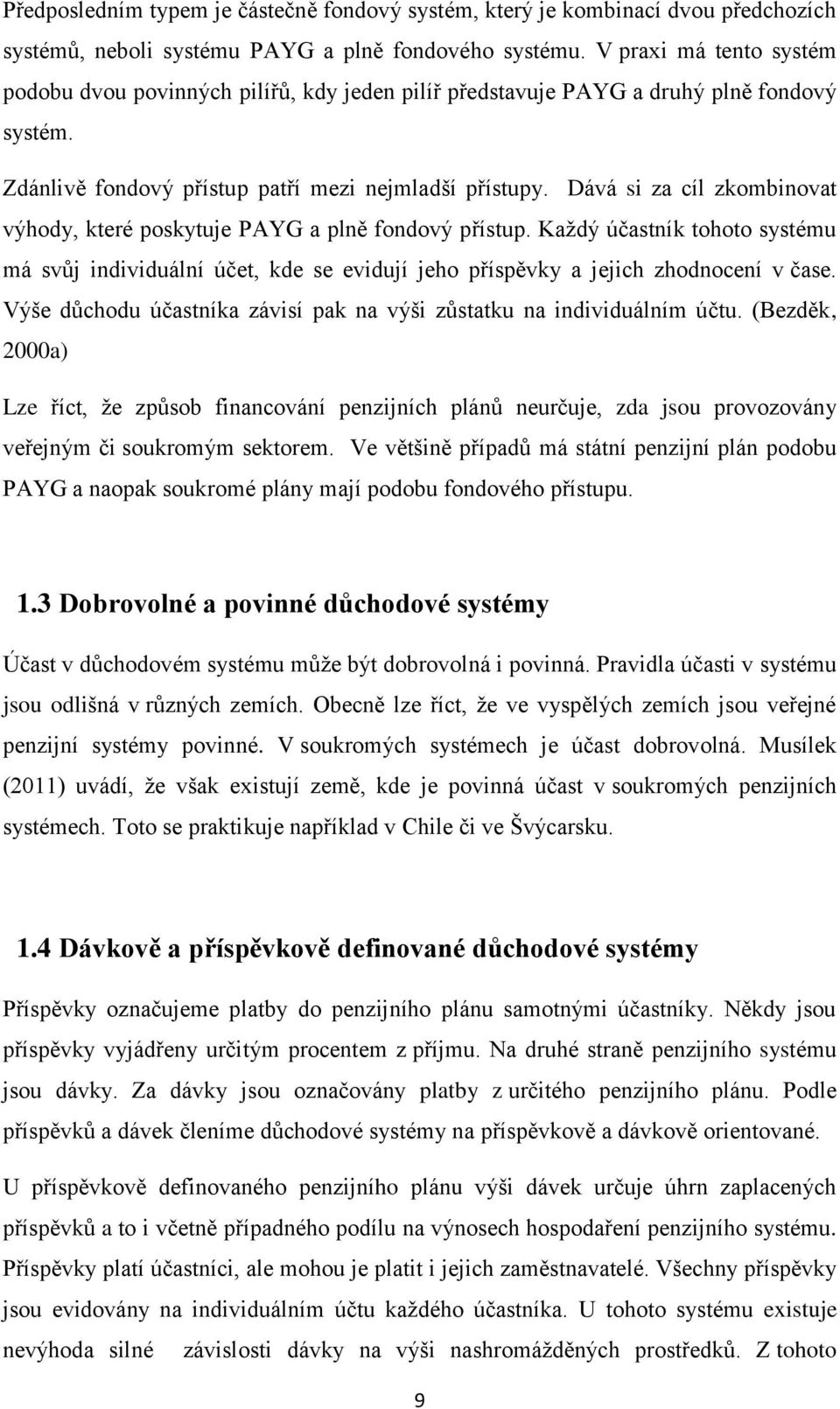 Dává si za cíl zkombinovat výhody, které poskytuje PAYG a plně fondový přístup. Každý účastník tohoto systému má svůj individuální účet, kde se evidují jeho příspěvky a jejich zhodnocení v čase.