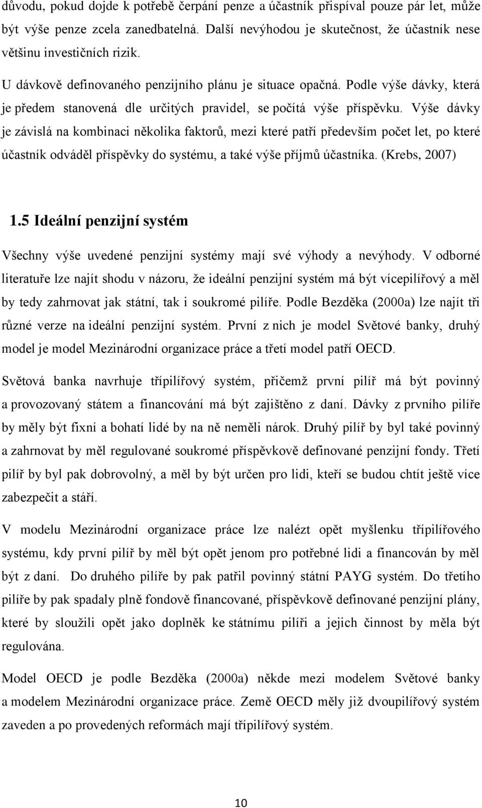 Výše dávky je závislá na kombinaci několika faktorů, mezi které patří především počet let, po které účastník odváděl příspěvky do systému, a také výše příjmů účastníka. (Krebs, 2007) 1.