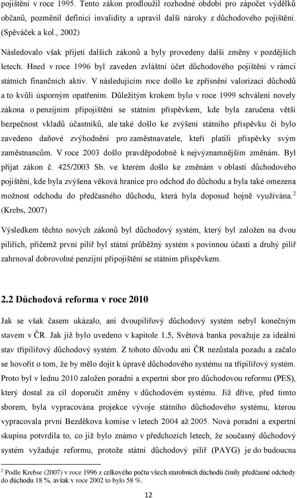 V následujícím roce došlo ke zpřísnění valorizací důchodů a to kvůli úsporným opatřením.