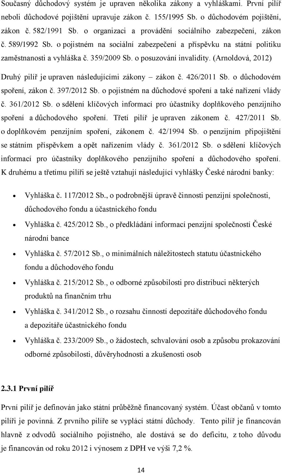 o posuzování invalidity. (Arnoldová, 2012) Druhý pilíř je upraven následujícími zákony zákon č. 426/2011 Sb. o důchodovém spoření, zákon č. 397/2012 Sb.