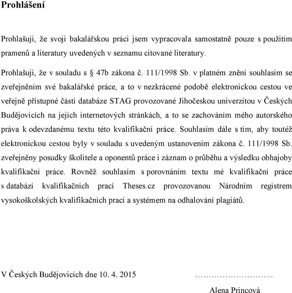 v platném znění souhlasím se zveřejněním své bakalářské práce, a to v nezkrácené podobě elektronickou cestou ve veřejně přístupné části databáze STAG provozované Jihočeskou univerzitou v Českých