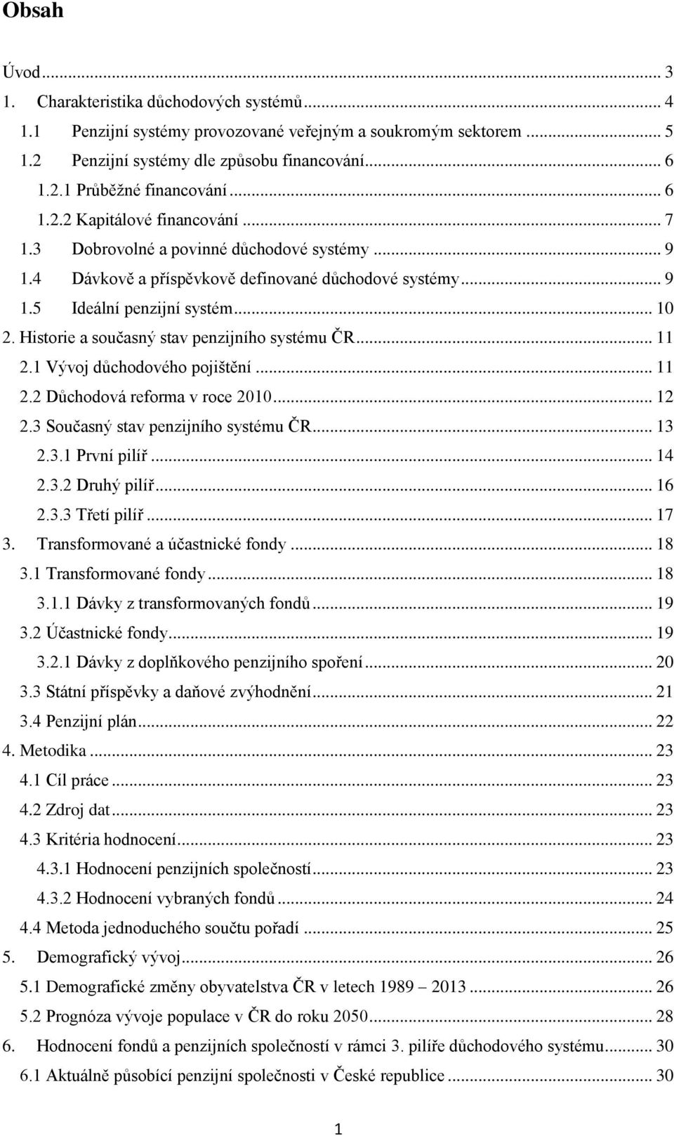 Historie a současný stav penzijního systému ČR... 11 2.1 Vývoj důchodového pojištění... 11 2.2 Důchodová reforma v roce 2010... 12 2.3 Současný stav penzijního systému ČR... 13 2.3.1 První pilíř.