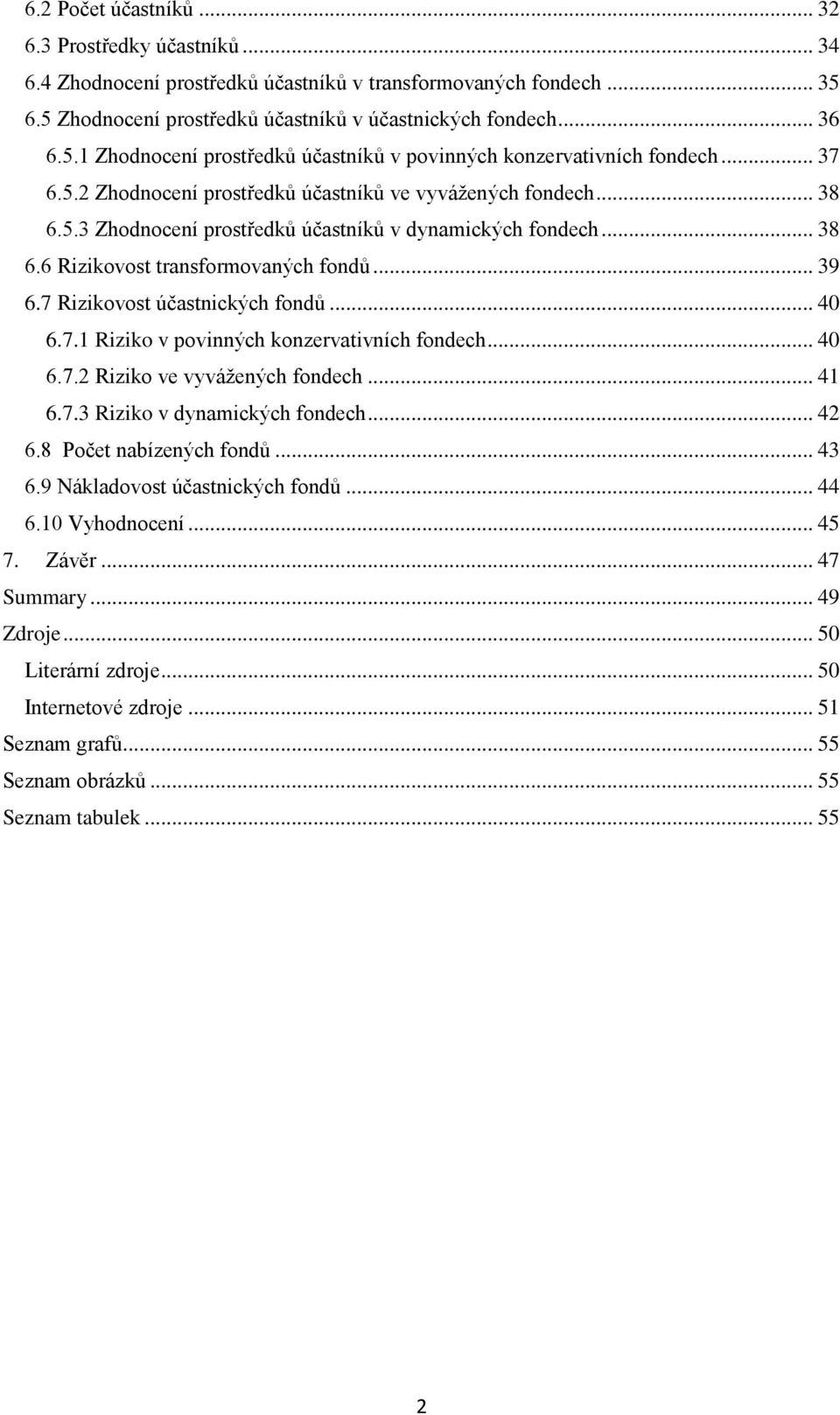 7 Rizikovost účastnických fondů... 40 6.7.1 Riziko v povinných konzervativních fondech... 40 6.7.2 Riziko ve vyvážených fondech... 41 6.7.3 Riziko v dynamických fondech... 42 6.