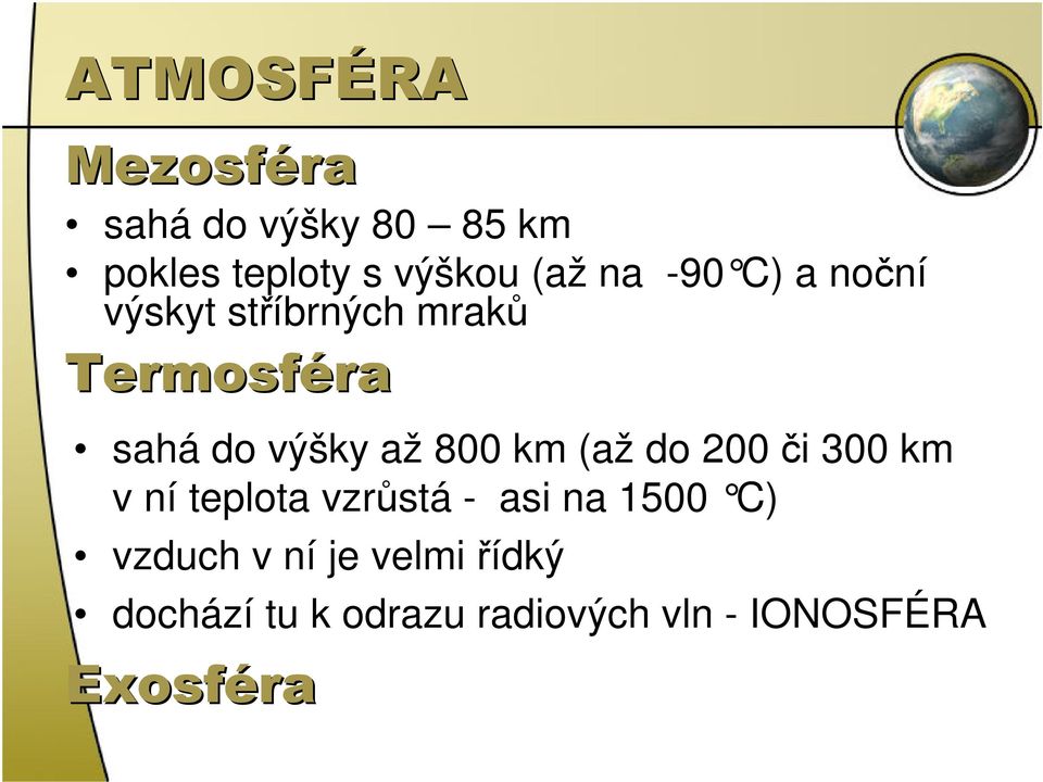 800 km (až do 200 či 300 km v ní teplota vzrůstá - asi na 1500 C) vzduch