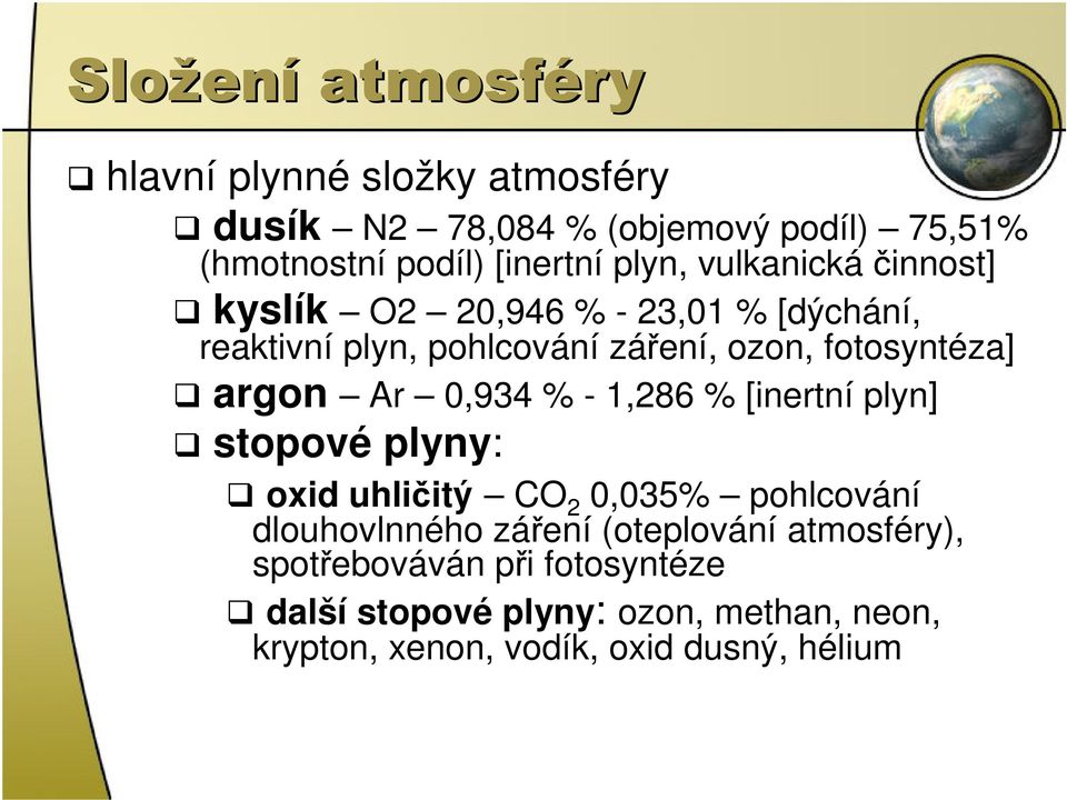 argon Ar 0,934 % - 1,286 % [inertní plyn] stopové plyny: oxid uhličitý CO 2 0,035% pohlcování dlouhovlnného záření