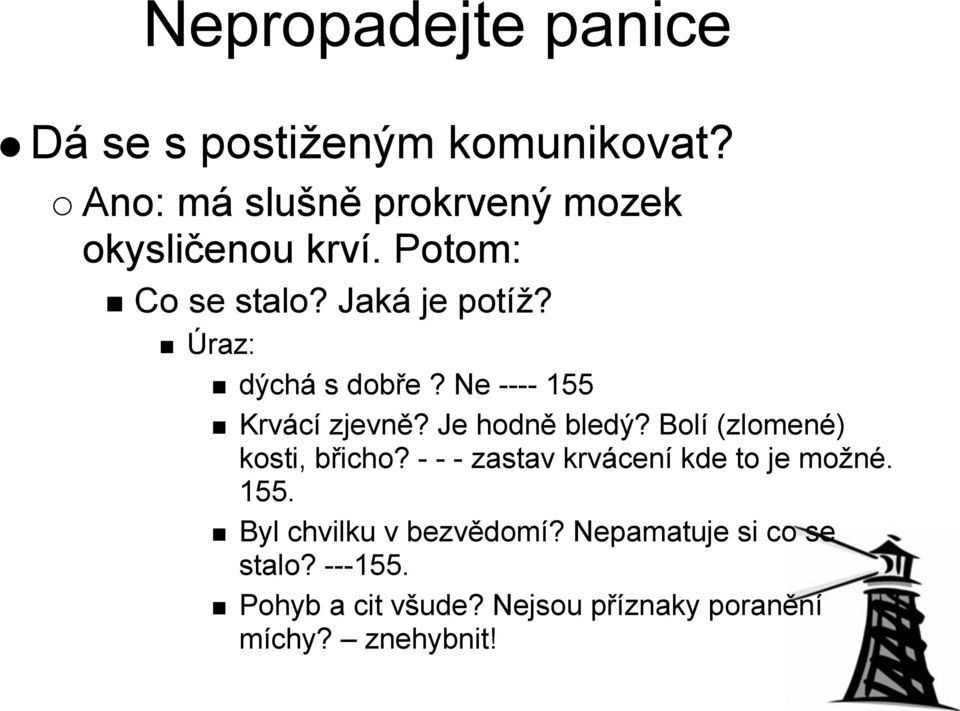 Úraz: dýchá s dobře? Ne ---- 155 Krvácí zjevně? Je hodně bledý? Bolí (zlomené) kosti, břicho?