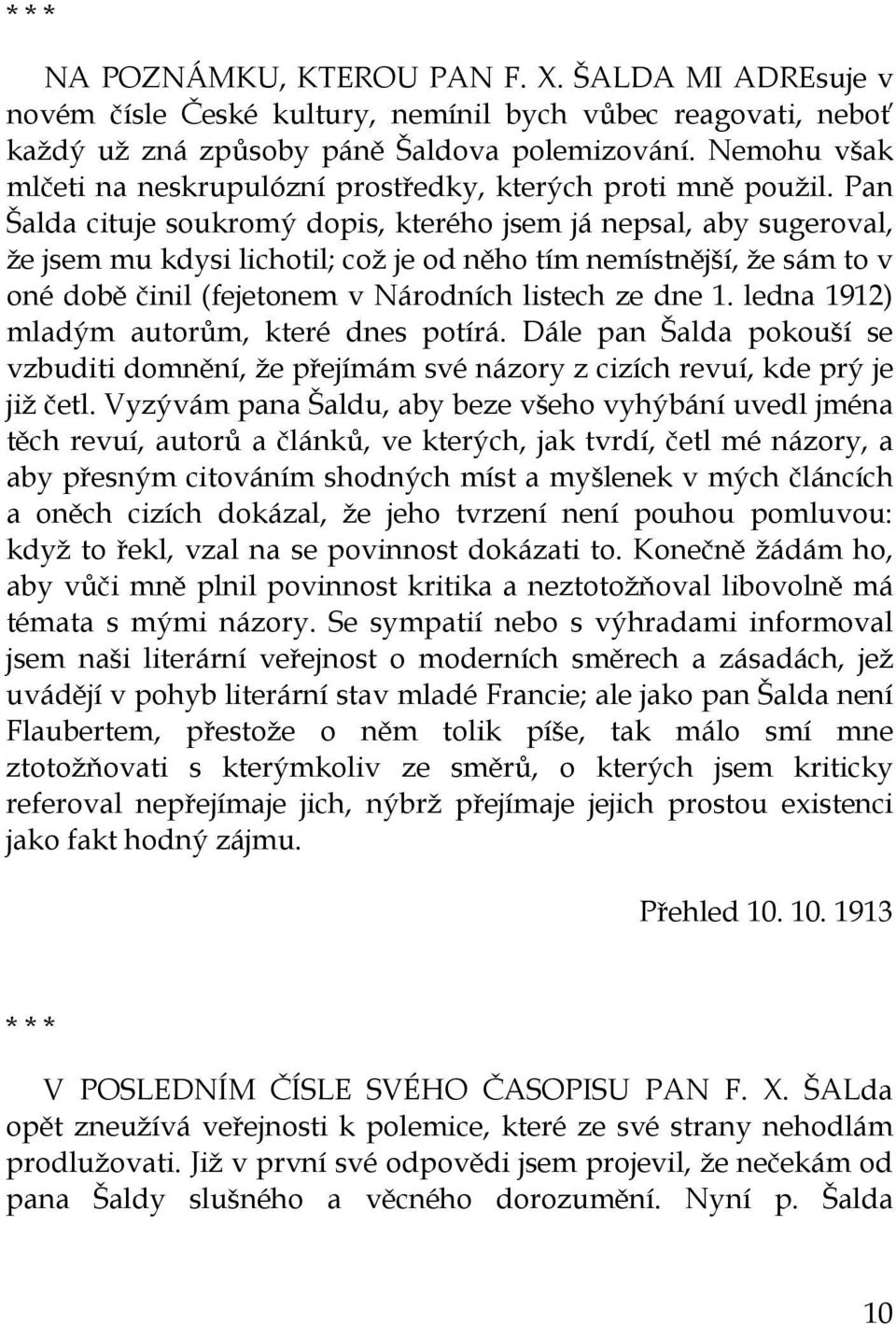 Pan Šalda cituje soukromý dopis, kterého jsem já nepsal, aby sugeroval, že jsem mu kdysi lichotil; což je od něho tím nemístnější, že sám to v oné době činil (fejetonem v Národních listech ze dne 1.