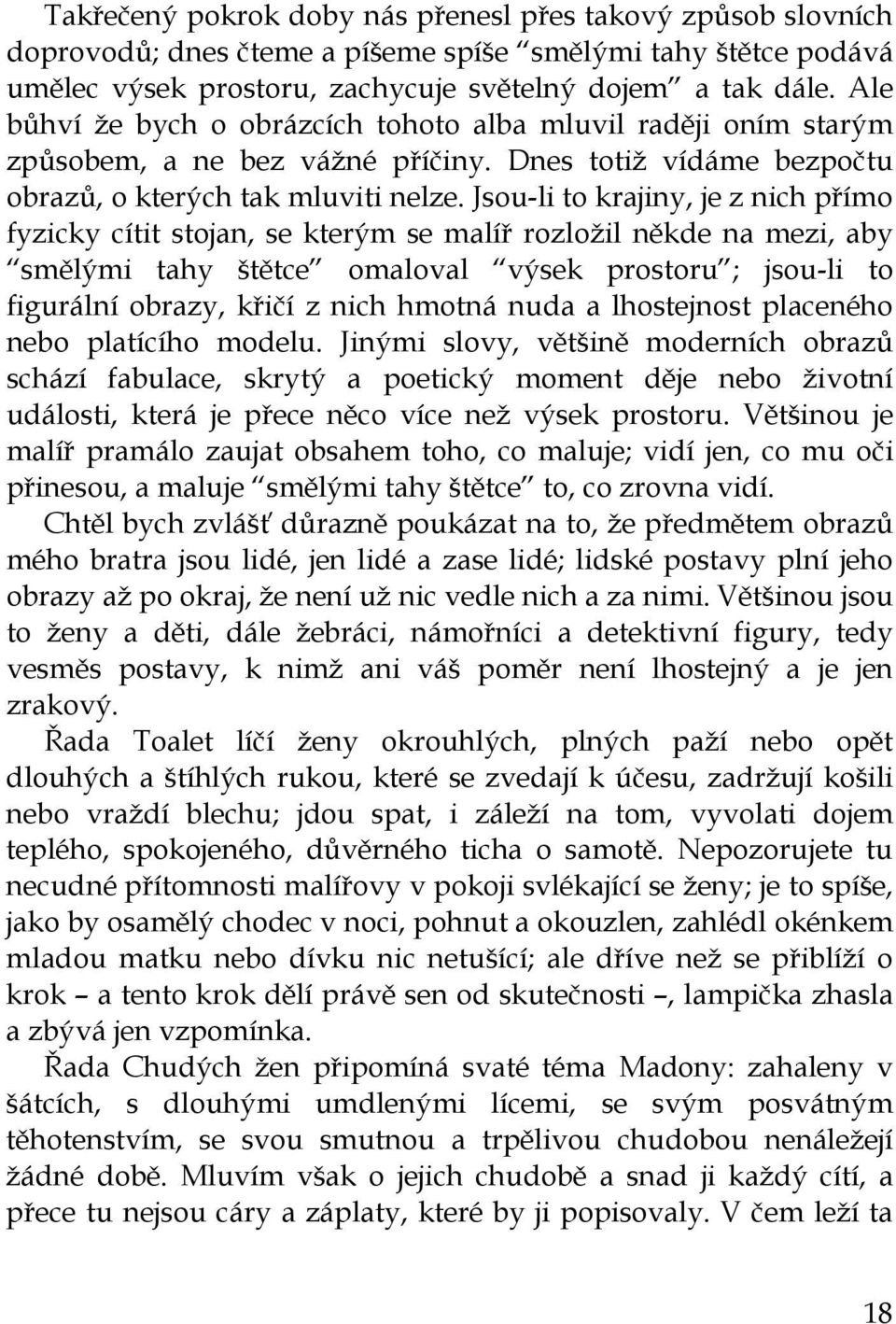 Jsou-li to krajiny, je z nich přímo fyzicky cítit stojan, se kterým se malíř rozložil někde na mezi, aby smělými tahy štětce omaloval výsek prostoru ; jsou-li to figurální obrazy, křičí z nich hmotná