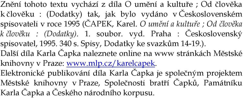 Spisy, Dodatky ke svazkům 14-19.). Další díla Karla Čapka naleznete online na www stránkách Městské knihovny v Praze: www.mlp.cz/karelcapek.