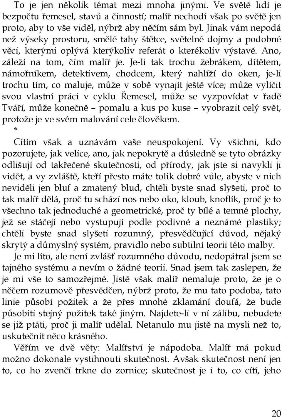 Je-li tak trochu žebrákem, dítětem, námořníkem, detektivem, chodcem, který nahlíží do oken, je-li trochu tím, co maluje, může v sobě vynajít ještě více; může vylíčit svou vlastní práci v cyklu