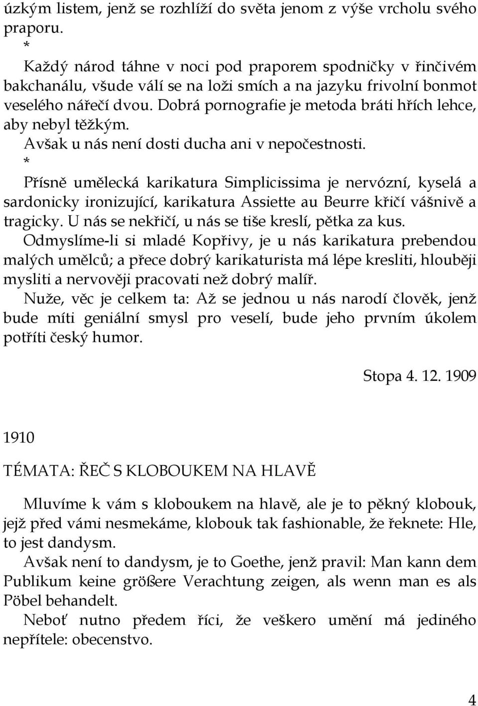 Dobrá pornografie je metoda bráti hřích lehce, aby nebyl těžkým. Avšak u nás není dosti ducha ani v nepočestnosti.