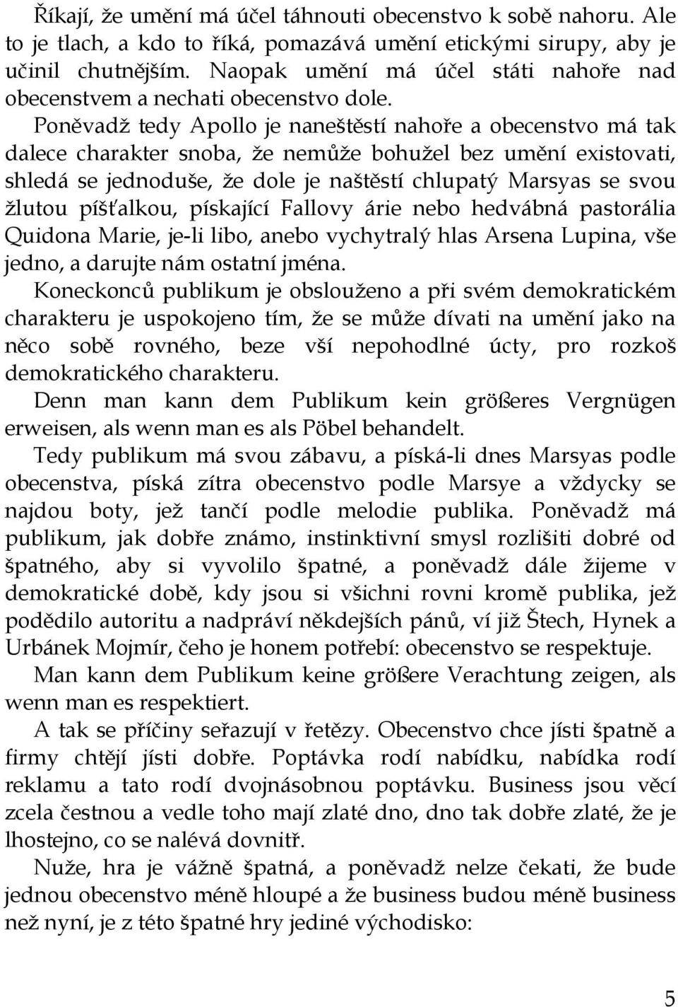 Poněvadž tedy Apollo je naneštěstí nahoře a obecenstvo má tak dalece charakter snoba, že nemůže bohužel bez umění existovati, shledá se jednoduše, že dole je naštěstí chlupatý Marsyas se svou žlutou