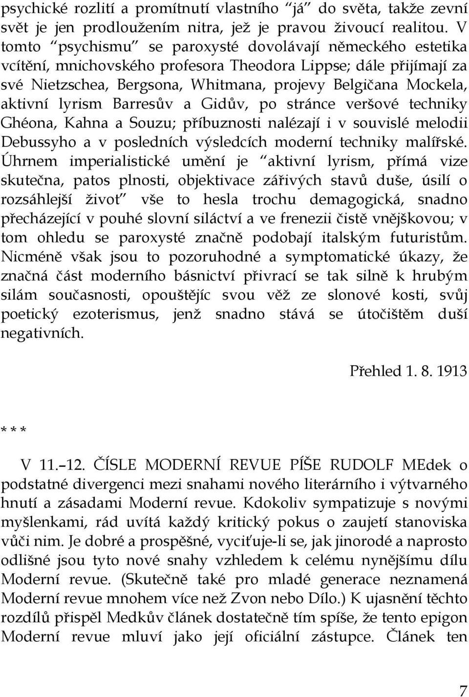 lyrism Barresův a Gidův, po stránce veršové techniky Ghéona, Kahna a Souzu; příbuznosti nalézají i v souvislé melodii Debussyho a v posledních výsledcích moderní techniky malířské.