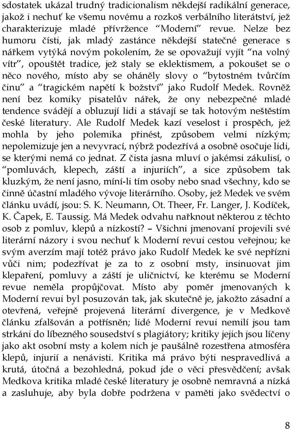 něco nového, místo aby se oháněly slovy o bytostném tvůrčím činu a tragickém napětí k božství jako Rudolf Medek.