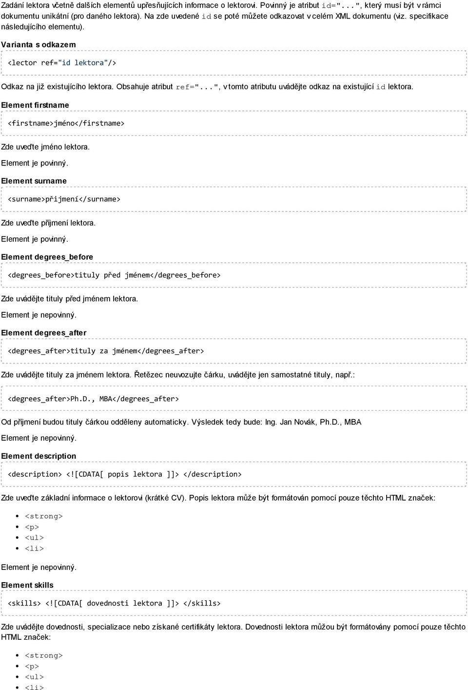 Obsahuje atribut ref="...", v tomto atributu uvádějte odkaz na existující idlektora. Element firstname <firstname>jméno</firstname> Zde uveďte jméno lektora.