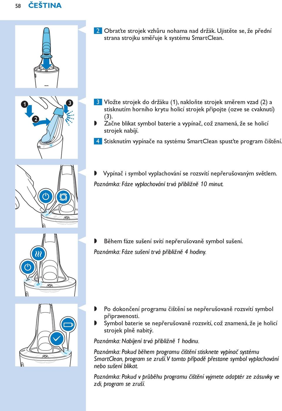Začne blikat symbol baterie a vypínač, což znamená, že se holicí strojek nabíjí. 4 Stisknutím vypínače na systému SmartClean spusťte program čištění.