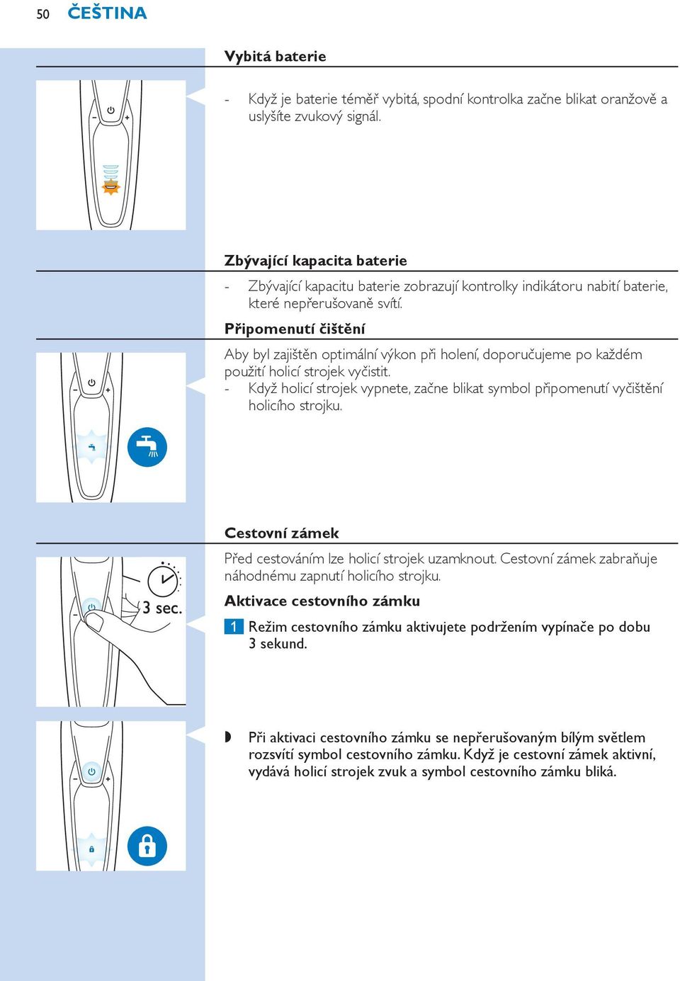 Připomenutí čištění Aby byl zajištěn optimální výkon při holení, doporučujeme po každém použití holicí strojek vyčistit.