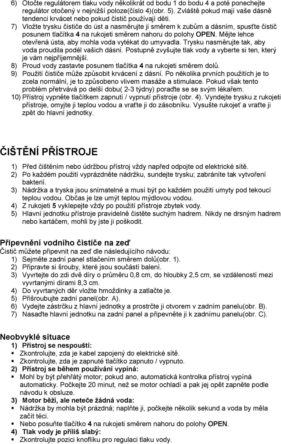 7) Vložte trysku čističe do úst a nasměrujte ji směrem k zubům a dásním, spusťte čistič posunem tlačítka 4 na rukojeti směrem nahoru do polohy OPEN.