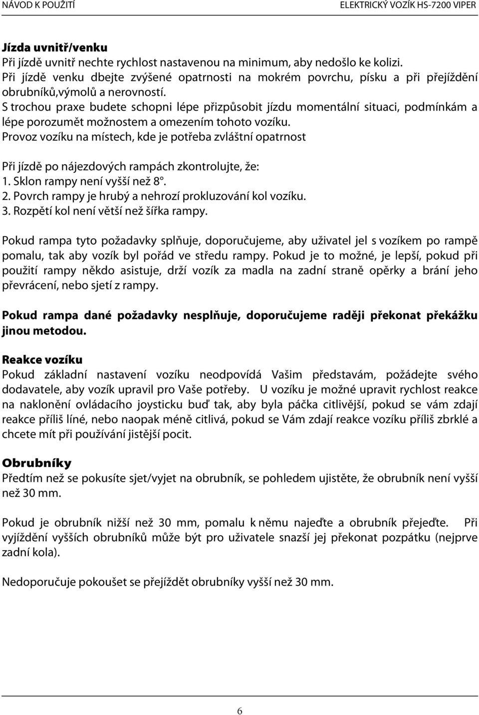 S trochou praxe budete schopni lépe přizpůsobit jízdu momentální situaci, podmínkám a lépe porozumět možnostem a omezením tohoto vozíku.