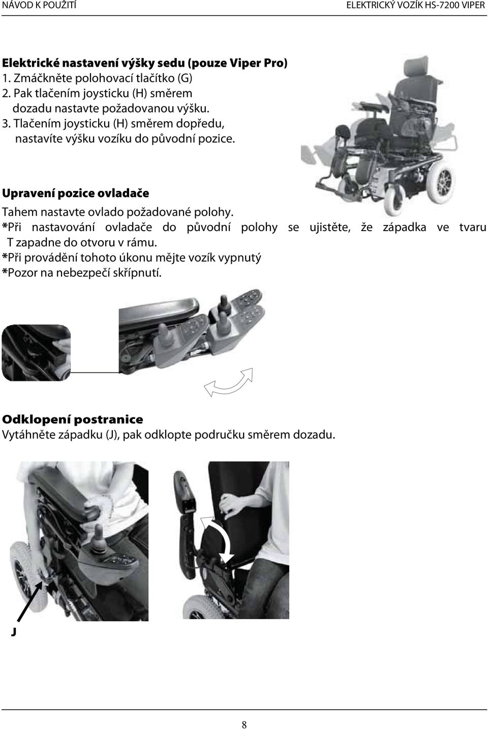 Tlačením joysticku (H) směrem dopředu, nastavíte výšku vozíku do původní pozice.